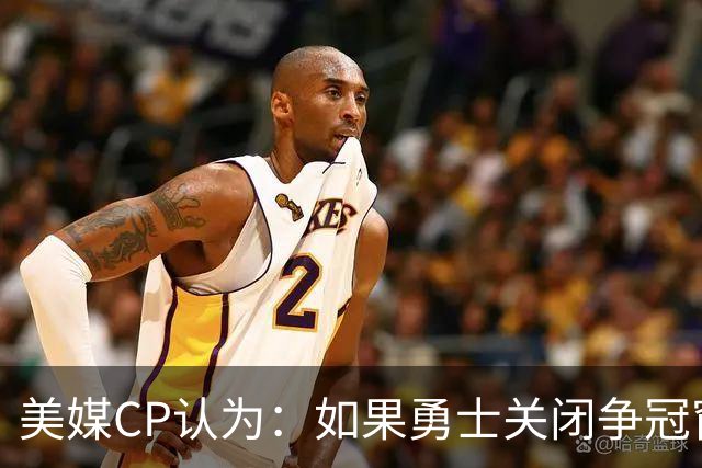 美媒CP认为：如果勇士关闭争冠窗口期，库里会考虑其他选项